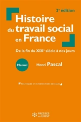 Histoire du travail social en France : de la fin du XIXe siècle à nos jours - Henri Pascal
