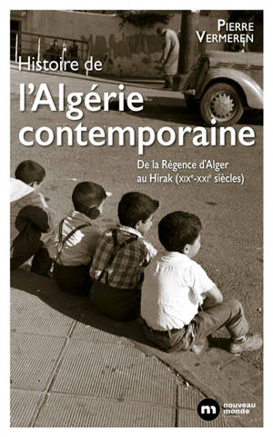 Histoire de l'Algérie contemporaine : de la Régence d'Alger au Hirak (XIXe-XXIe siècles) - Pierre Vermeren