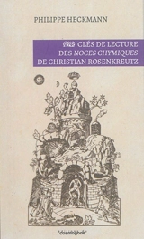 Clés de lecture des Noces chymiques de Christian Rosenkreutz - Philippe Heckmann