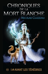 Chroniques de la mort blanche Tome 01 : Avant les ténèbres - Nicolas Cluzeau