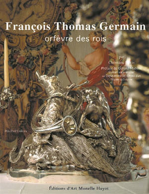 François Thomas Germain : orfèvre des rois - Christiane Perrin