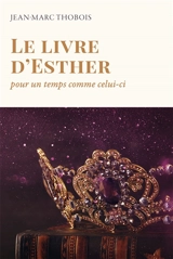 Le livre d'Esther : pour un temps comme celui-ci - Jean-Marc Thobois