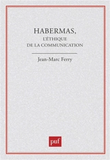 Habermas, l'éthique de la communication - Jean-Marc Ferry
