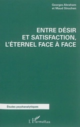 Entre désir et satisfaction : l'éternel face-à-face - Georges Abraham