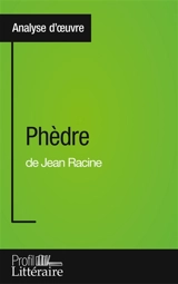Phèdre de Jean Racine (Analyse approfondie) : Approfondissez votre lecture des romans classiques et modernes avec Profil-Litteraire.fr - Taillet, Caroline