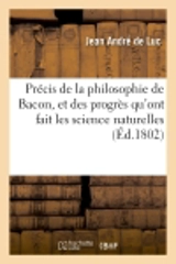 Précis de la philosophie de Bacon, et des progrès qu'ont fait les science naturelles : par ses préceptes et son exemple - Jean-André de Luc