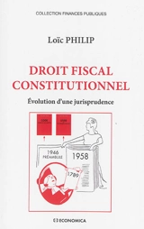 Droit fiscal constitutionnel : évolution d'une jurisprudence - Loïc Philip