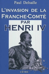 L'invasion de la Franche-Comté par Henri IV - Paul Delsalle