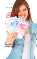 Arrêtez de rêver et commencez à gagner de l’argent : Les 21 règles d'or pour faire de l'argent - Phineas Taylor Barnum