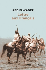 Lettre aux Français : notes brèves destinées à ceux qui comprennent, pour attirer l'attention sur des problèmes essentiels - Abd al-Qâdir ibn Muhyî al-Dîn al-Gazâirî