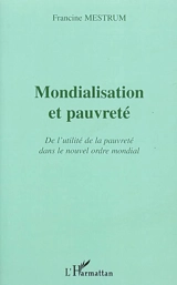 Mondialisation et pauvreté : de l'utilité de la pauvreté dans le nouvel ordre mondial - Francine Mestrum