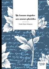 De l'amour singulier aux amours plurielles - Gisèle Mayet-Albagnac