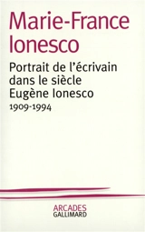 Portrait de l'écrivain dans le siècle, Eugène Ionesco : 1909-1994 - Marie-France Ionesco