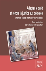 Adapter le droit et rendre la justice aux colonies : Thémis outre-mer (XVIe-XIXe siècle)