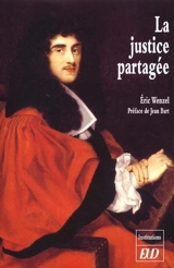 La Justice partagée : les magistrats bourguignons face aux meurtriers d'un curé de campagne : 1711-1727 - Eric Wenzel
