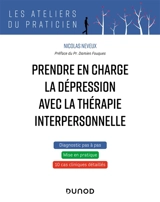Prendre en charge la dépression avec la thérapie interpersonnelle : diagnostic pas à pas, mise en pratique, 10 cas cliniques détaillés - Nicolas Neveux