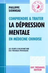 Comprendre et traiter la dépression mentale en médecine chinoise et les points d'acupuncture des troubles psychiques - Philippe Sionneau