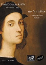 Sur le sublime : Charles Baudelaire, Dante, Gustave Flaubert, Raphaël, Léonard de Vinci - Daniel Salvatore Schiffer