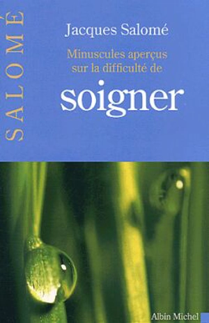 Minuscules aperçus sur la difficulté de soigner - Jacques Salomé