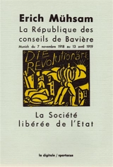 La République des conseils de Bavière : Munich du 7 novembre 1918 au 13 avril 1919. La société libérée de l'Etat : qu'est-ce que l'anarchisme communiste - Erich Mühsam