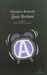 Louis Bertoni : une figure de l'anarchisme à Genève - Gianpiero Bottinelli