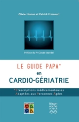 Le guide PAPA en cardio-gériatrie : prescriptions médicamenteuses adaptées aux personnes âgées - Olivier Hanon