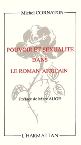 Pouvoir et sexualité dans le roman africain : analyse du roman africain contemporain - Michel Cornaton