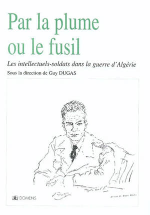 Par la plume ou le fusil : les intellectuels-soldats dans la guerre d'Algérie