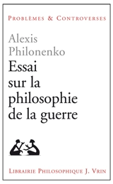 Essais sur la philosophie de la guerre - Alexis Philonenko
