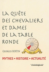 La quête des chevaliers et dames de la table ronde : mythes, histoire, actualité - Georges Bertin