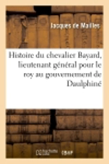 Histoire du chevalier Bayard, lieutenant général pour le roy au gouvernement de Daulphiné - Jacques de Mailles