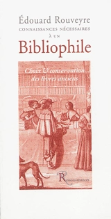 Connaissances nécessaires à un bibliophile : choix & conservation des livres anciens - Edouard Rouveyre