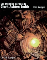 Les mondes perdus de Clark Ashton Smith : d'Atlantis à Zothique - Jean Marigny