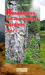 Randonnées sur les sentiers vosgiens. Vol. 1 - Guy Trendel