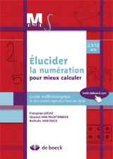 Elucider la numération pour mieux calculer : 2,5-12 ans : guide méthodologique et documents reproductibles en ligne - Françoise Lucas
