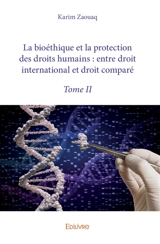 La bioéthique et la protection des droits humains : entre droit international et droit comparé - Zaouaq Karim