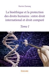 La bioéthique et la protection des droits humains : entre droit international et droit comparé – - Zaouaq Karim