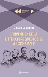 L'Invention de la littérature québécoise au XIXe siècle - Claude La Charité