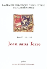 La grande chronique d'Angleterre. Vol. 4. Jean sans Terre : 1199-1216 - Matthieu Paris