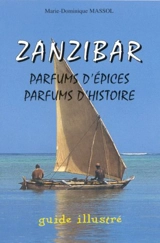 Zanzibar, parfums d'épices, parfums d'histoire : guide illustré - Marie-Dominique Massol