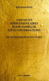 3.509 mots supplémentaires pour embellir mes conversations : dictionnaire de mots choisis - Régis Moulu