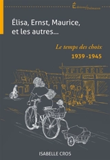 Elisa, Ernst, Maurice et les autres... : le temps des choix : 1939-1945 - Isabelle Cros
