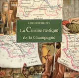 La cuisine rustique de la Champagne - Lise Bésème-Pia