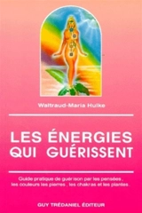 Les Energies qui guérissent : guide pratique de guérison par les pensées, les couleurs, les pierres, les chakras et les plantes - Waltraud-Maria Hulke