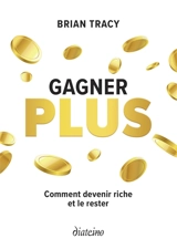 Gagner plus : comment devenir riche et le rester - Brian Tracy