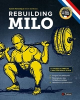 Rebuilding Milo : le guide ultime de l'haltérophile pour soigner ses blessures, reconstruire des fondations solides, atteindre la performance - Aaron Horschig