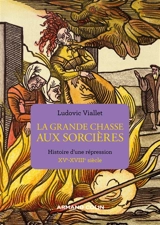 La grande chasse aux sorcières : histoire d'une répression : XVe-XVIIIe siècle - Ludovic Viallet