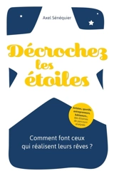 Décrochez les étoiles : Comment font ceux qui réalisent leurs rêves ? - Axel Sénéquier