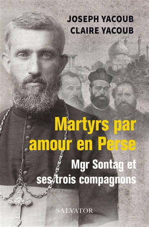 Martyrs par amour en Perse : Mgr Sontag et ses trois compagnons - Joseph Yacoub