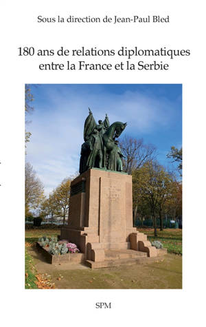 180 ans de relations diplomatiques entre la France et la Serbie : actes du colloque, 20 novembre 2019